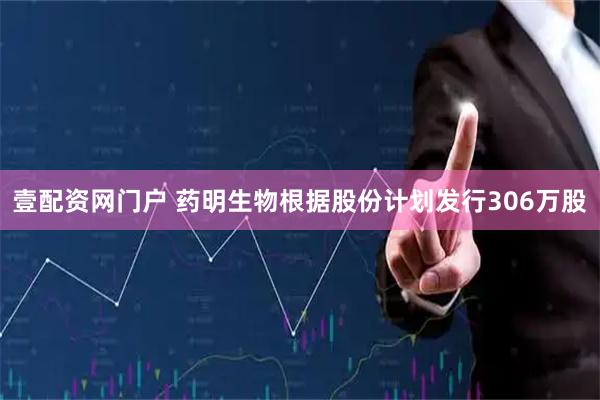 壹配资网门户 药明生物根据股份计划发行306万股